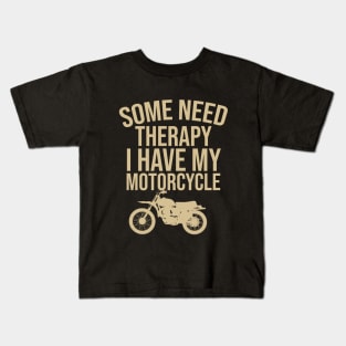 Some need therapy I have my motorcycle Kids T-Shirt